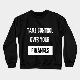 Take Control over Your Finances Motivational Quote Crewneck Sweatshirt